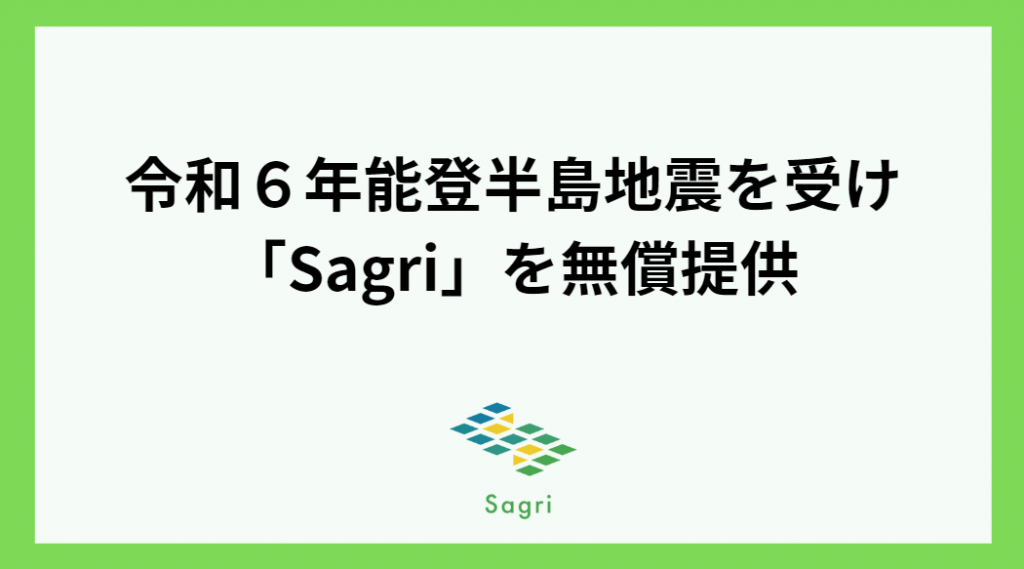 令和６年能登半島地震を受け、サグリは「Sagri」を無償提供いたします。